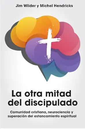 La Otra Mitad del Discipulado - Editorial Mundo Hispano - Neurociencia - Estancamiento Espiritual - Jim Wilder - Michel Hendricks - Edición en Español - Tapa Blanda (Spanish Edition) cover image