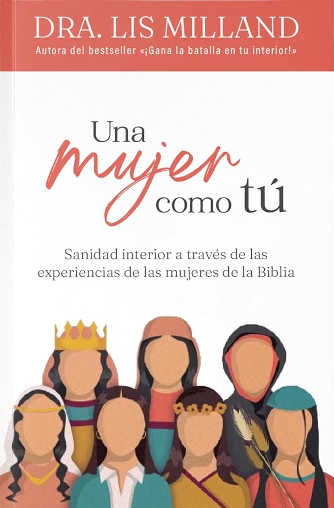 Una mujer como tú: Sanidad interior a través de las experiencias de las mujeres de la Biblia (Spanish Edition) cover image