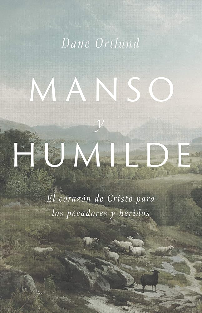 Manso y humilde: El corazón de Cristo para los pecadores y heridos | Gentle and Lowly: The Heart of Christ for Sinners and Sufferers (Spanish Edition) cover image