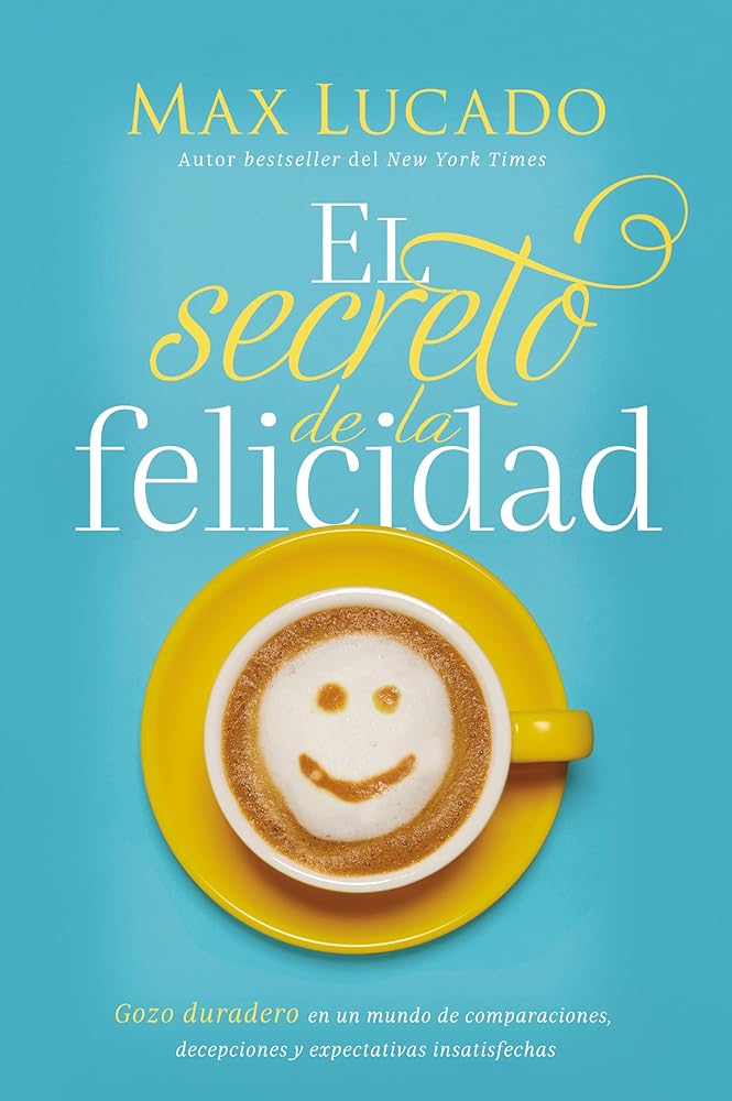 El secreto de la felicidad: Gozo duradero en un mundo de comparaciones, decepciones y expectativas insatisfechas (Spanish Edition) cover image