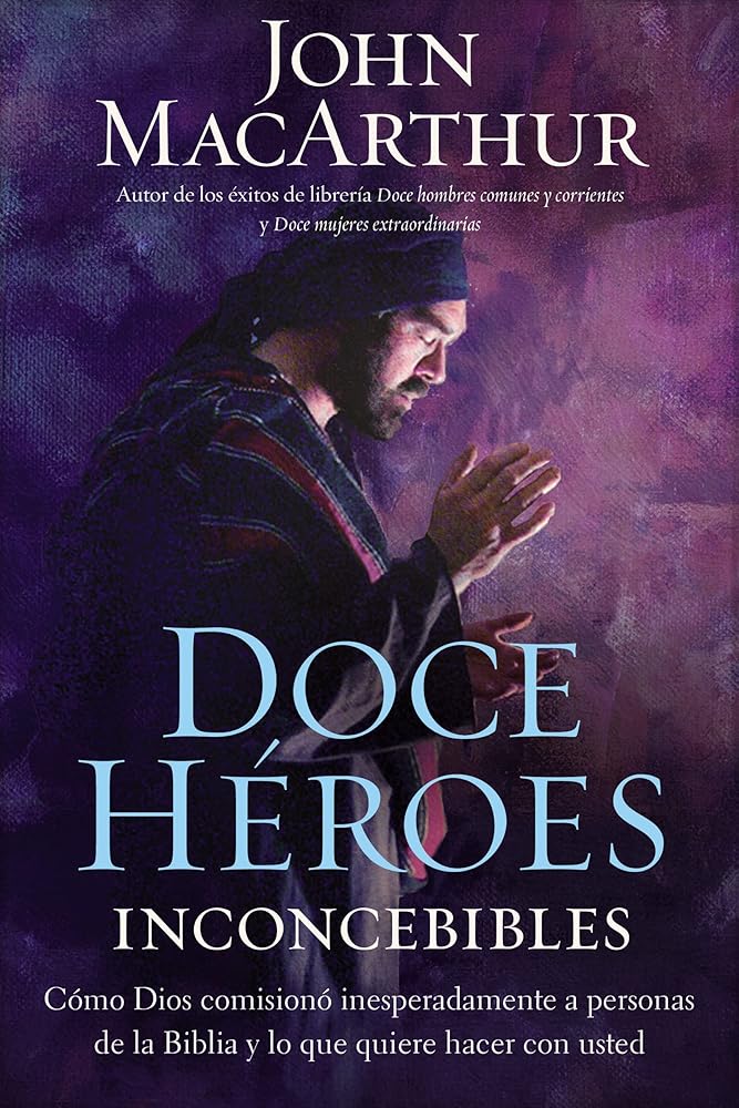Doce héroes inconcebibles: Cómo comisionó Dios a personas impensadas en la Biblia y lo que quiere hacer con usted (Spanish Edition) cover image