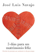 5 días para un matrimonio feliz: Descubre los principios que cambiarán tu vida para siempre (Spanish Edition) cover image