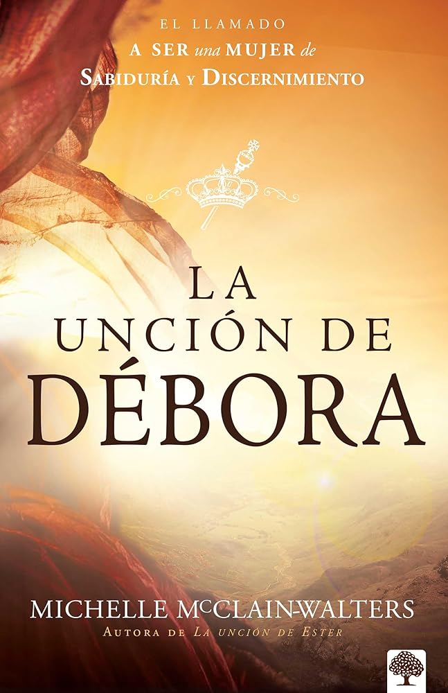La unción de Débora: El llamado a ser una mujer de sabiduría y discernimiento (Spanish Edition) cover image