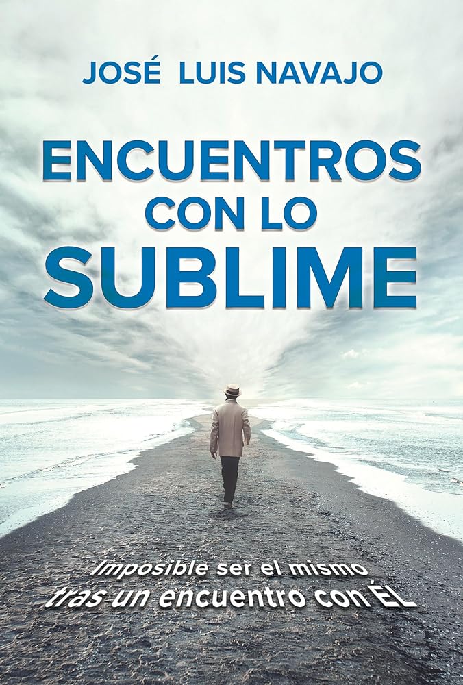 Encuentros con lo sublime: Imposible ser el mismo tras un encuentro con Él / Encounters with the Divine: Its impossible to stay the same after you meet Him (Spanish Edition) cover image