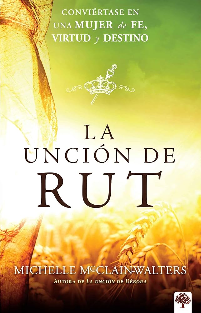 La unción de Rut: Conviértete en una mujer de fe, virtud y destino (Spanish Edition) cover image