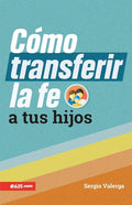 Cómo transferir la fe a tus hijos (How to Transfer Faith Onto Your Children) (Spanish Edition) cover image