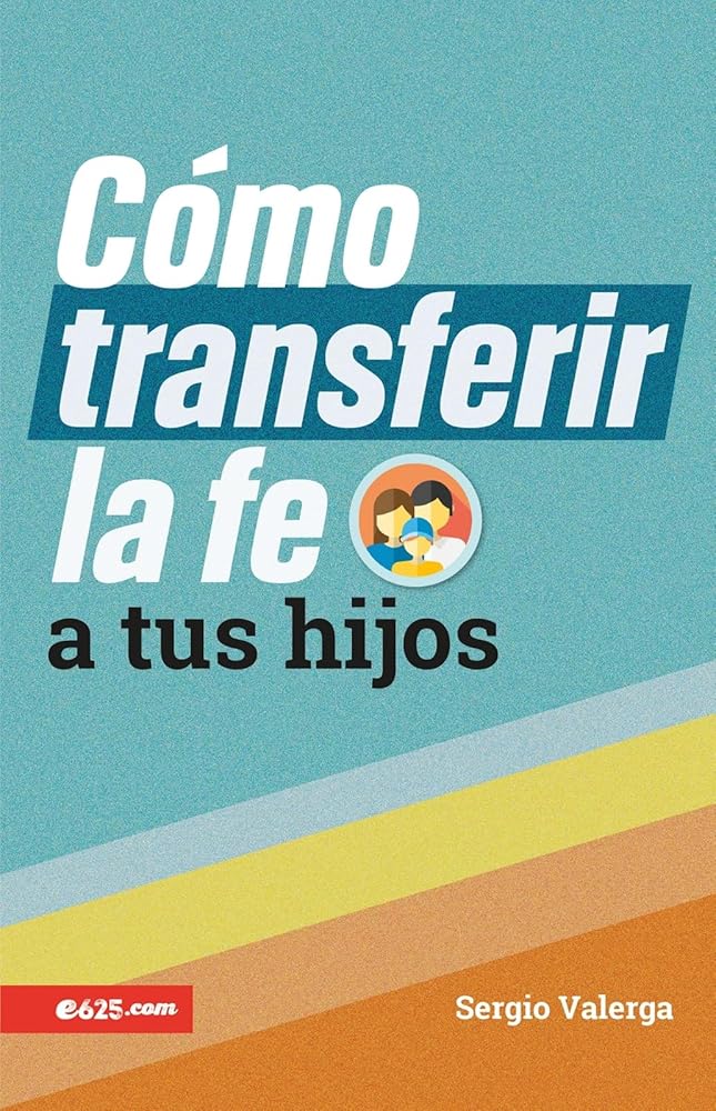 Cómo transferir la fe a tus hijos (How to Transfer Faith Onto Your Children) (Spanish Edition) cover image