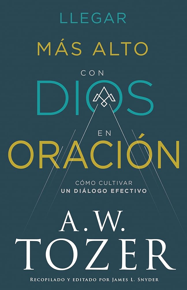 Llegar más alto con Dios en oración: Cómo cultivar un diálogo efectivo (Spanish Edition) cover image