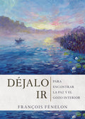 Déjalo ir: Para encontrar la paz y el gozo interior (Spanish Edition) cover image