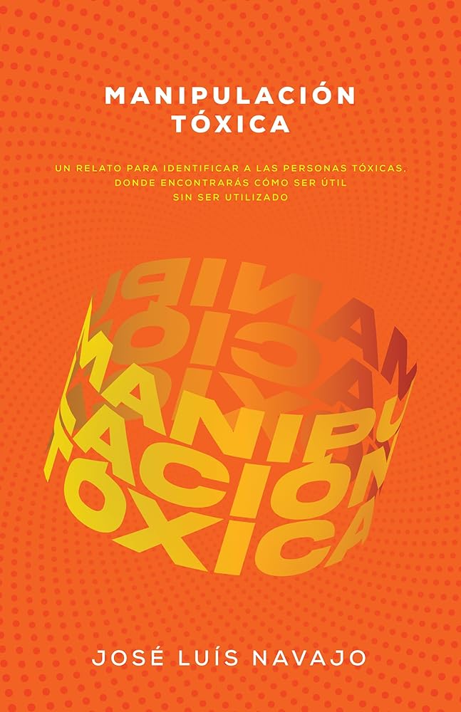 Manipulación tóxica: Un relato para identificar a las personas tóxicas, donde encontrarás cómo ser útil sin ser utilizado (Spanish Edition) cover image