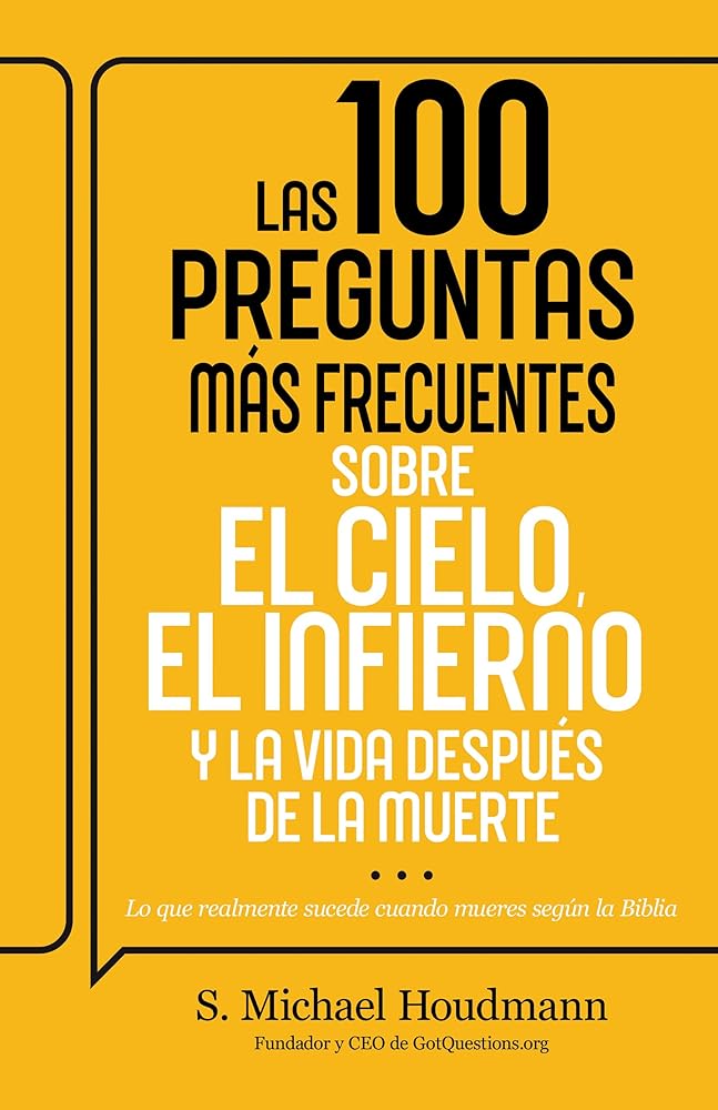 Las 100 preguntas más frecuentes sobre el cielo, el infierno y la vida después de la muerte: Lo que realmente sucede cuando mueres según la Biblia (Spanish Edition) cover image